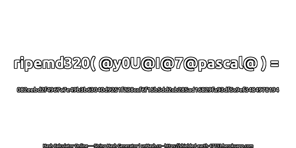 ripemd320( @y0U@I@7@pascal@ ) = 082eebd2f4967c7e49b3b63040d9251f238ccf6f15b5dd2cb285ad16829fa93df5c9ef3484978194 | unHash.co