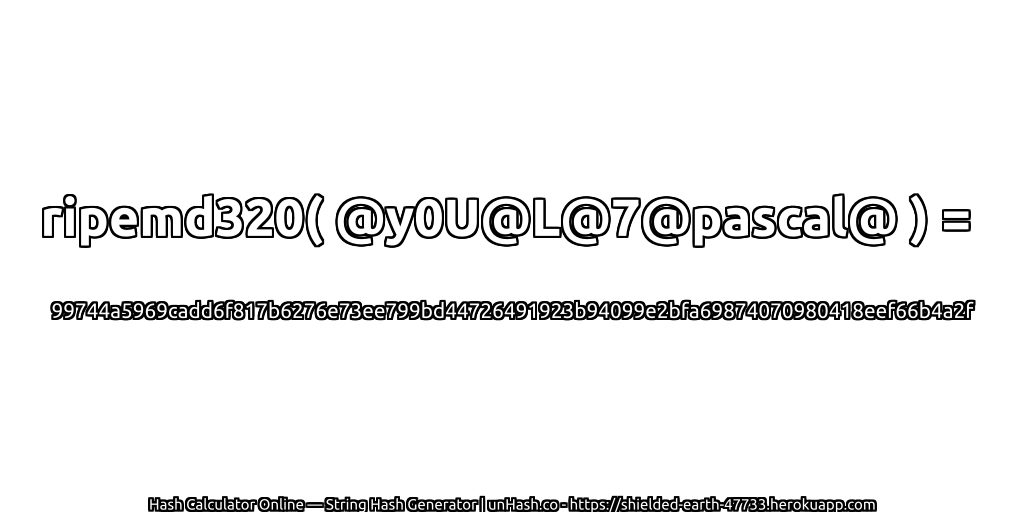 ripemd320( @y0U@L@7@pascal@ ) = 99744a5969cadd6f817b6276e73ee799bd44726491923b94099e2bfa69874070980418eef66b4a2f | unHash.co