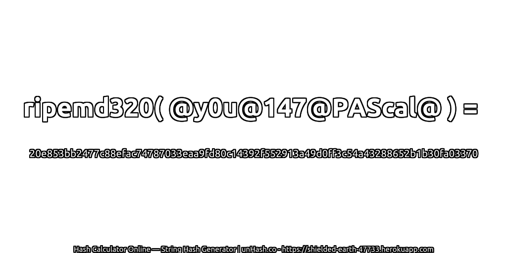 ripemd320( @y0u@147@PAScal@ ) = 20e853bb2477c88efac74787033eaa9fd80c14392f552913a49d0ff3c54a43288652b1b30fa03370 | unHash.co