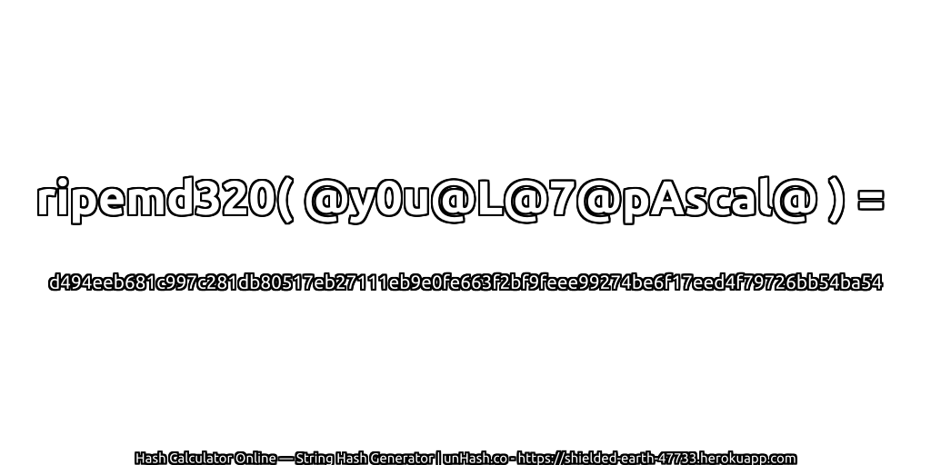 ripemd320( @y0u@L@7@pAscal@ ) = d494eeb681c997c281db80517eb27111eb9e0fe663f2bf9feee99274be6f17eed4f79726bb54ba54 | unHash.co