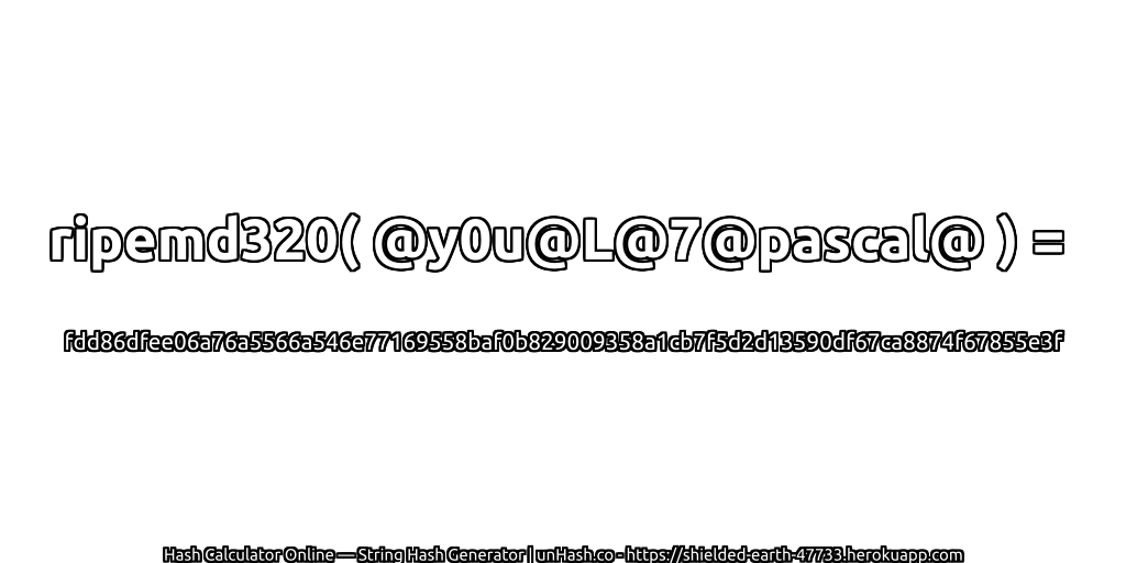 ripemd320( @y0u@L@7@pascal@ ) = fdd86dfee06a76a5566a546e77169558baf0b829009358a1cb7f5d2d13590df67ca8874f67855e3f | unHash.co