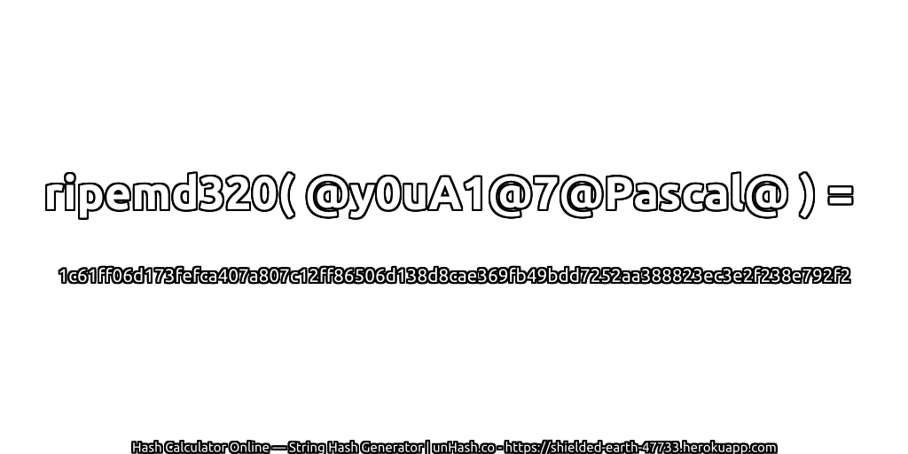 ripemd320( @y0uA1@7@Pascal@ ) = 1c61ff06d173fefca407a807c12ff86506d138d8cae369fb49bdd7252aa388823ec3e2f238e792f2 | unHash.co