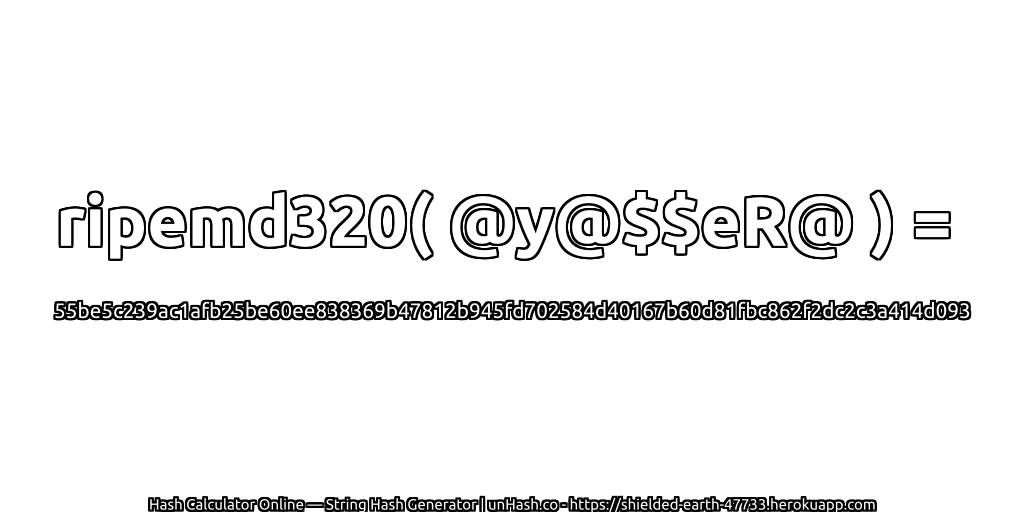 ripemd320( @y@$$eR@ ) = 55be5c239ac1afb25be60ee838369b47812b945fd702584d40167b60d81fbc862f2dc2c3a414d093 | unHash.co