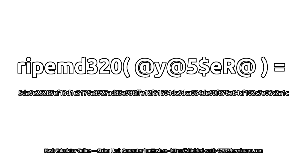ripemd320( @y@5$eR@ ) = 5da6e25285ef13d1c3176a8927ad83e988ffe12f51504dc6dca034de60f876e84cf102c7e06c2a1c | unHash.co