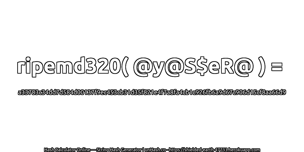 ripemd320( @y@S$eR@ ) = a33783c34dd7d584d00137f9ec453cb31d35f821e4f7a8fa4cb1c926fb6a9d67c906d15cf8aa66d9 | unHash.co