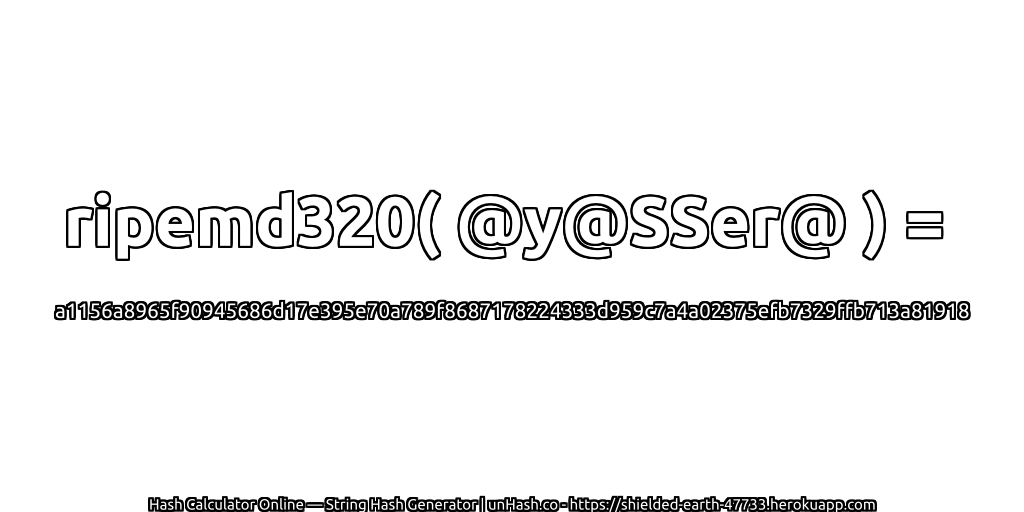 ripemd320( @y@SSer@ ) = a1156a8965f90945686d17e395e70a789f8687178224333d959c7a4a02375efb7329ffb713a81918 | unHash.co