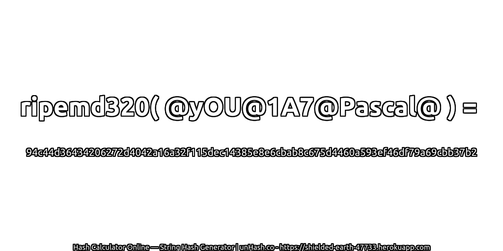 ripemd320( @yOU@1A7@Pascal@ ) = 94c44d36434206272d4042a16a32f115dec14385e8e6cbab8c675d4460a593ef46df79a69cbb37b2 | unHash.co
