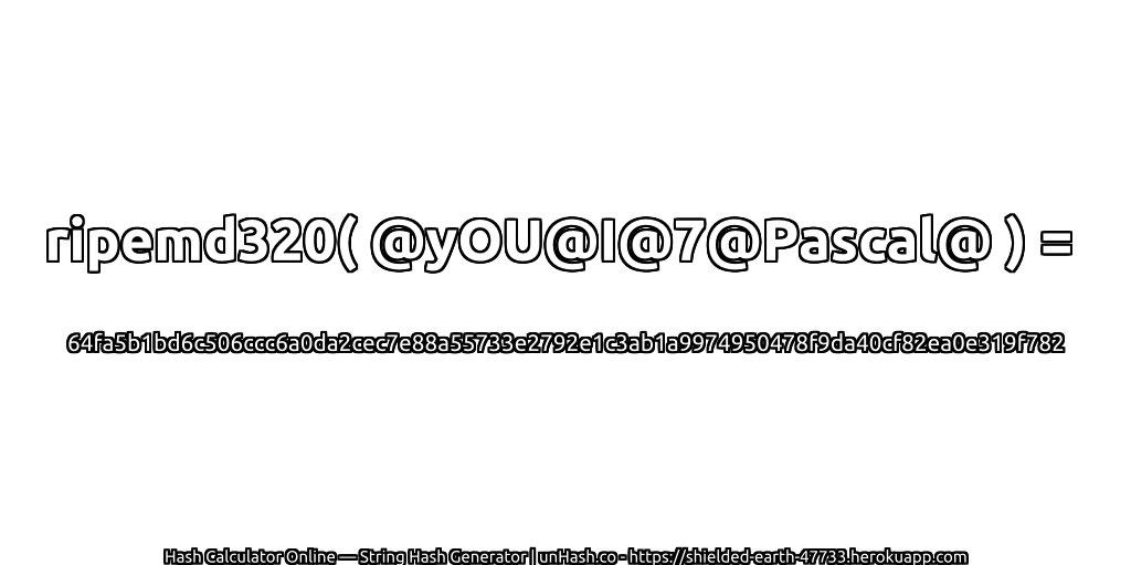 ripemd320( @yOU@I@7@Pascal@ ) = 64fa5b1bd6c506ccc6a0da2cec7e88a55733e2792e1c3ab1a9974950478f9da40cf82ea0e319f782 | unHash.co