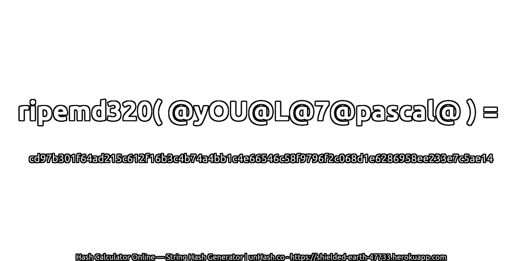 ripemd320( @yOU@L@7@pascal@ ) = cd97b301f64ad215c612f16b3c4b74a4bb1c4e66546c58f9796f2c068d1e6286958ee233e7c5ae14 | unHash.co