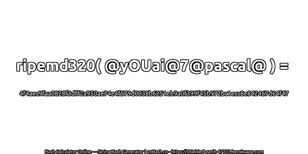 ripemd320( @yOUai@7@pascal@ ) = 4f4aec9faa0828f3dff2a950ae74e4f579d0038b6251eb9a0f399f45b972bc1ecc8e842467d64f47 | unHash.co