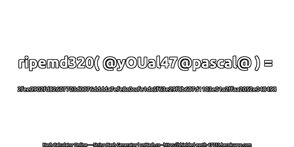 ripemd320( @yOUal47@pascal@ ) = 2fee0902fd82607703d0076dddda7efe8c0ccfe1dc5f63e29f8b607d1103e01a2ffaa2052e048498 | unHash.co