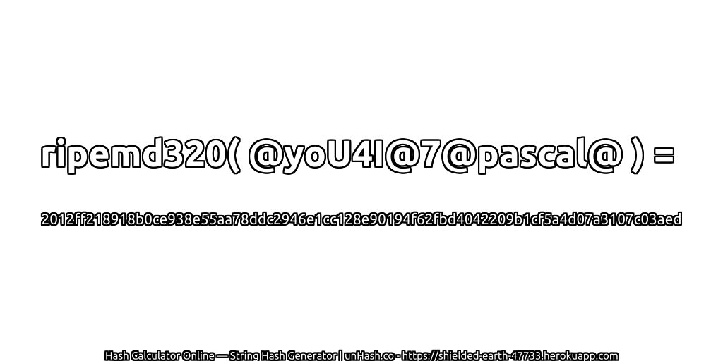ripemd320( @yoU4I@7@pascal@ ) = 2012ff218918b0ce938e55aa78ddc2946e1cc128e90194f62fbd4042209b1cf5a4d07a3107c03aed | unHash.co