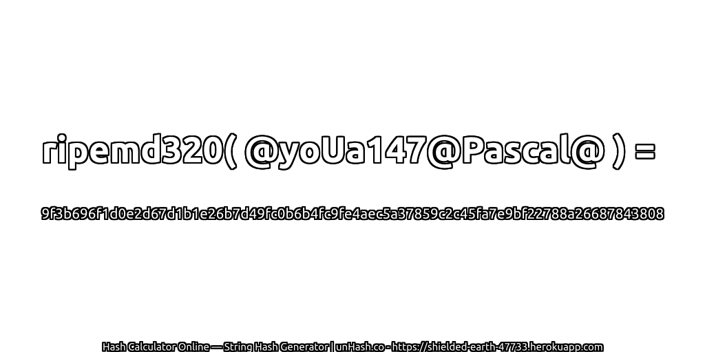 ripemd320( @yoUa147@Pascal@ ) = 9f3b696f1d0e2d67d1b1e26b7d49fc0b6b4fc9fe4aec5a37859c2c45fa7e9bf22788a26687843808 | unHash.co