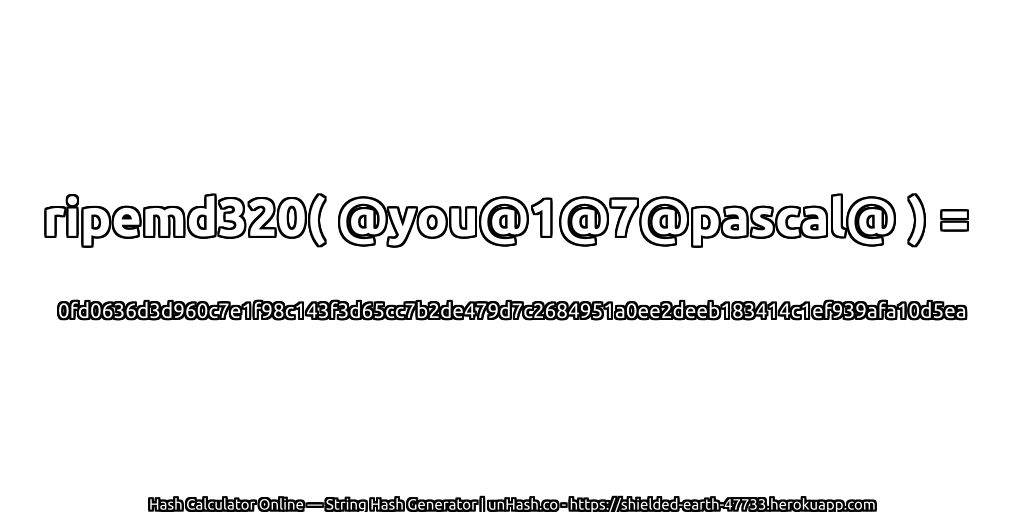 ripemd320( @you@1@7@pascal@ ) = 0fd0636d3d960c7e1f98c143f3d65cc7b2de479d7c2684951a0ee2deeb183414c1ef939afa10d5ea | unHash.co