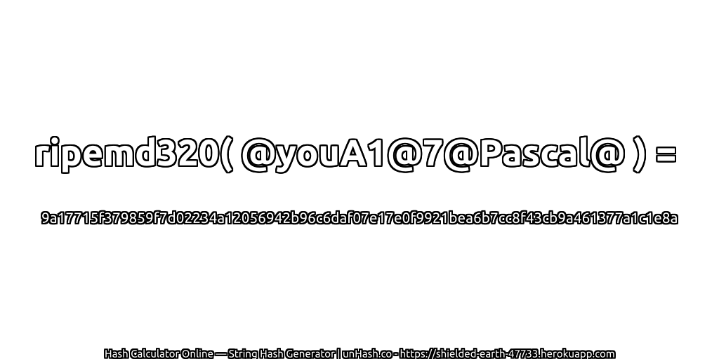 ripemd320( @youA1@7@Pascal@ ) = 9a17715f379859f7d02234a12056942b96c6daf07e17e0f9921bea6b7cc8f43cb9a461377a1c1e8a | unHash.co