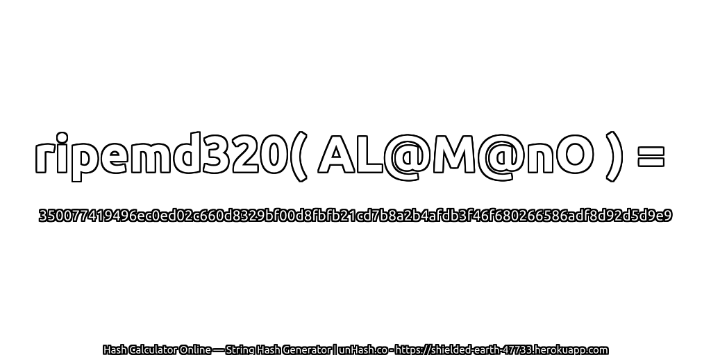 ripemd320( AL@M@nO ) = 350077419496ec0ed02c660d8329bf00d8fbfb21cd7b8a2b4afdb3f46f680266586adf8d92d5d9e9 | unHash.co