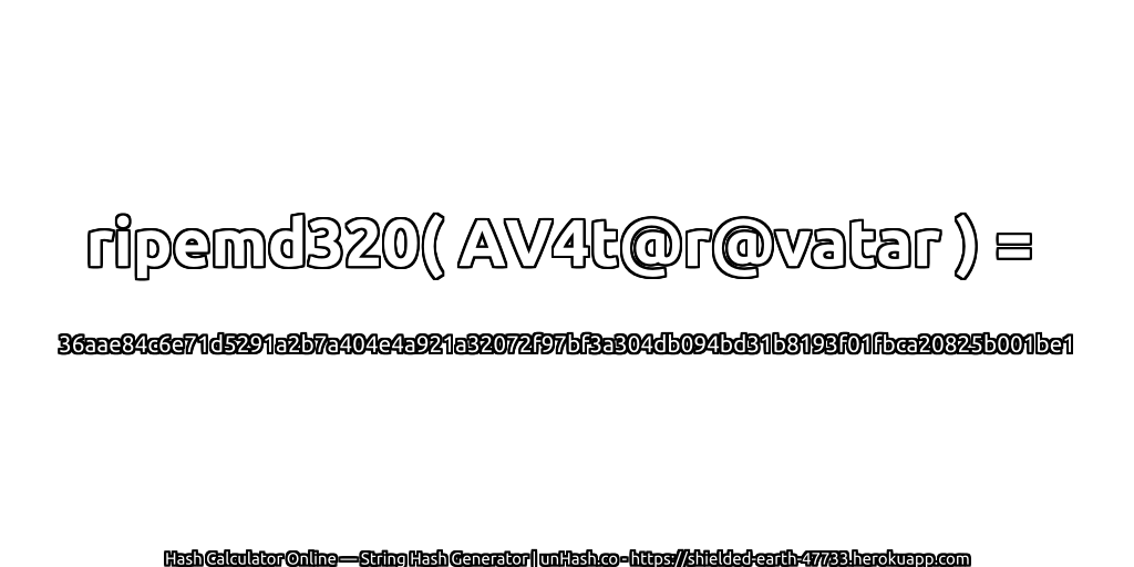 ripemd320( AV4t@r@vatar ) = 36aae84c6e71d5291a2b7a404e4a921a32072f97bf3a304db094bd31b8193f01fbca20825b001be1 | unHash.co
