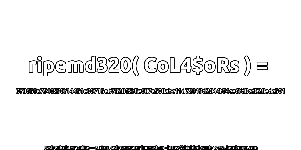 ripemd320( CoL4$oRs ) = 073658a7540290f14451e00715eb732862f8e607a508abc11d72819d2044f64ce6fd0cd028edc501 | unHash.co
