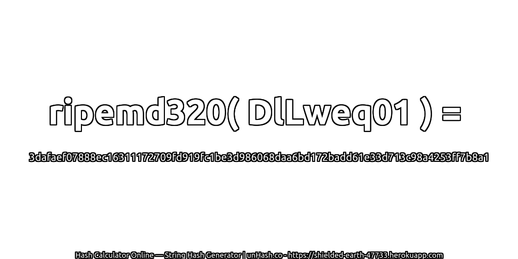 ripemd320( DlLweq01 ) = 3dafaef07888ec16311172709fd919fc1be3d986068daa6bd172badd61e33d713c98a4253ff7b8a1 | unHash.co