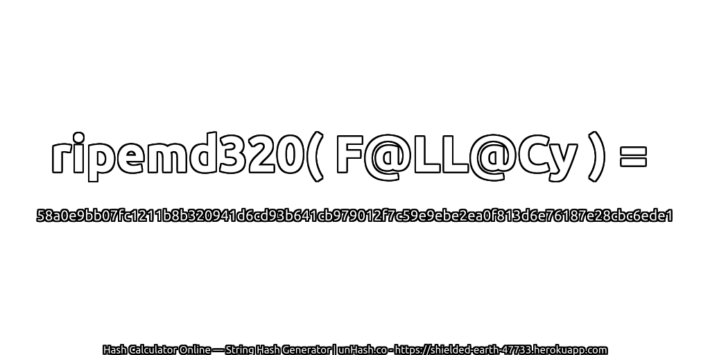 ripemd320( F@LL@Cy ) = 58a0e9bb07fc1211b8b320941d6cd93b641cb979012f7c59e9ebe2ea0f813d6e76187e28cbc6ede1 | unHash.co