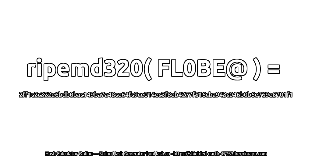 ripemd320( FL0BE@ ) = 2ff1c2c322e6bdb0bac149ba7a48ce64fc9ce014ec3f8eb4277f516cba943c046b0b6e769e5701f1 | unHash.co