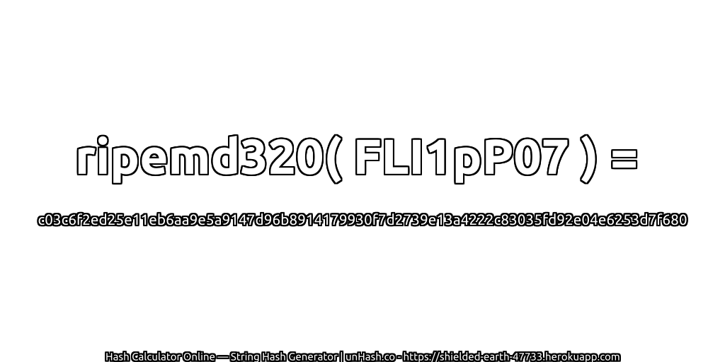 ripemd320( FLI1pP07 ) = c03c6f2ed25e11eb6aa9e5a9147d96b8914179930f7d2739e13a4222c83035fd92e04e6253d7f680 | unHash.co