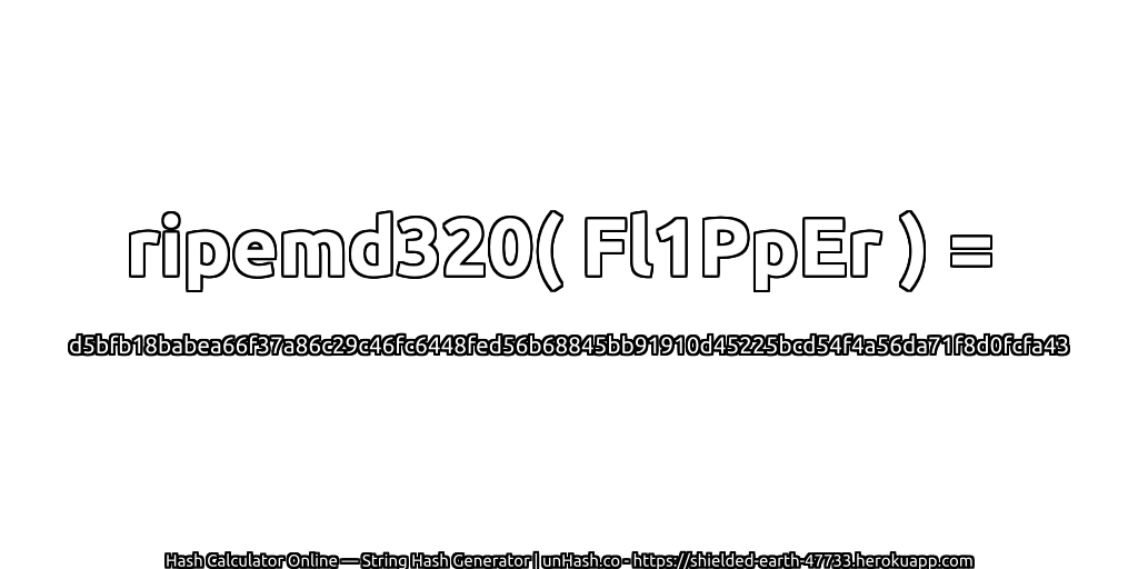 ripemd320( Fl1PpEr ) = d5bfb18babea66f37a86c29c46fc6448fed56b68845bb91910d45225bcd54f4a56da71f8d0fcfa43 | unHash.co