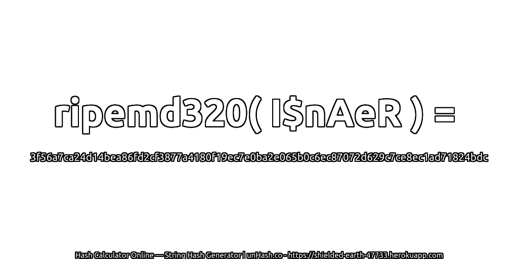 ripemd320( I$nAeR ) = 3f56a7ca24d14bea86fd2cf3877a4180f19ec7e0ba2e065b0c6ec87072d629c7ce8ec1ad71824bdc | unHash.co