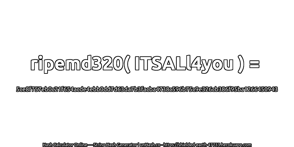 ripemd320( ITSALl4you ) = 5ce8f757eb0c21f654acde4ebb0dd7d63da7b3facba4738c596b75c9e326cb386f95ba1266450943 | unHash.co