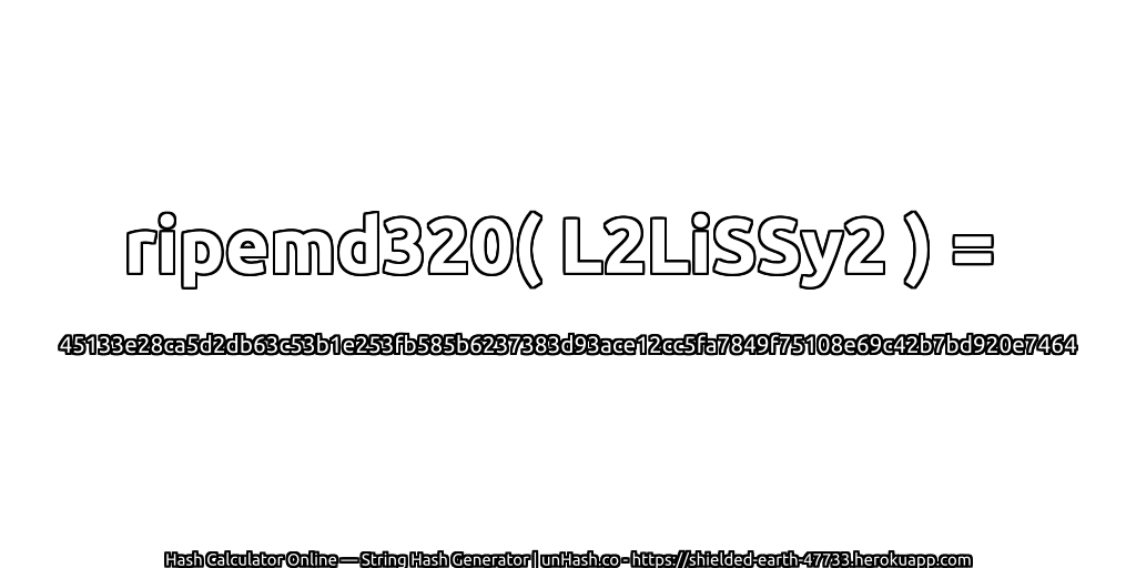 ripemd320( L2LiSSy2 ) = 45133e28ca5d2db63c53b1e253fb585b6237383d93ace12cc5fa7849f75108e69c42b7bd920e7464 | unHash.co