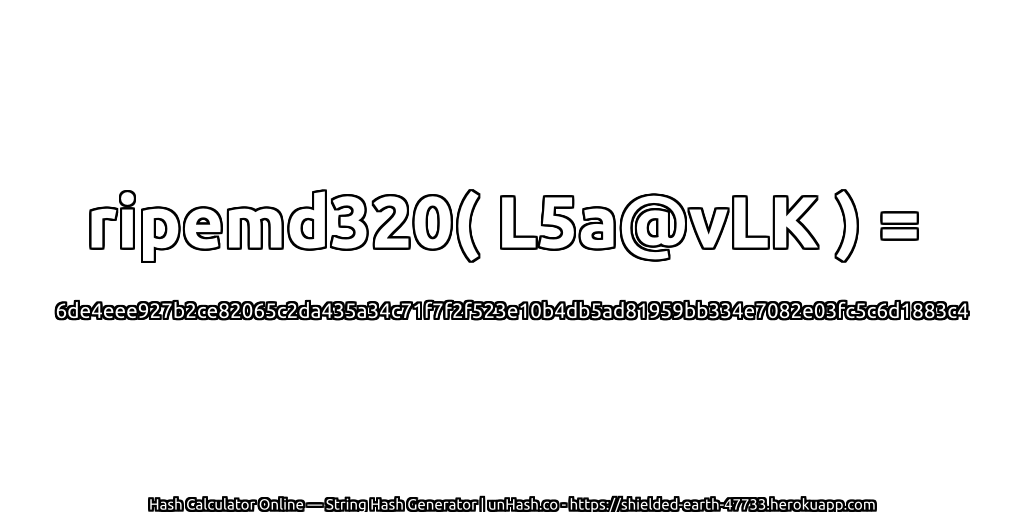 ripemd320( L5a@vLK ) = 6de4eee927b2ce82065c2da435a34c71f7f2f523e10b4db5ad81959bb334e7082e03fc5c6d1883c4 | unHash.co