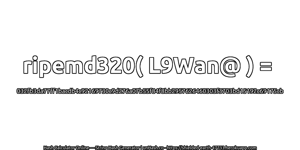 ripemd320( L9Wan@ ) = 032fb3da77ff1bacdb4c92169730c9d276a07b55f84f8bb2957626460303f3703bd15192c69175cb | unHash.co