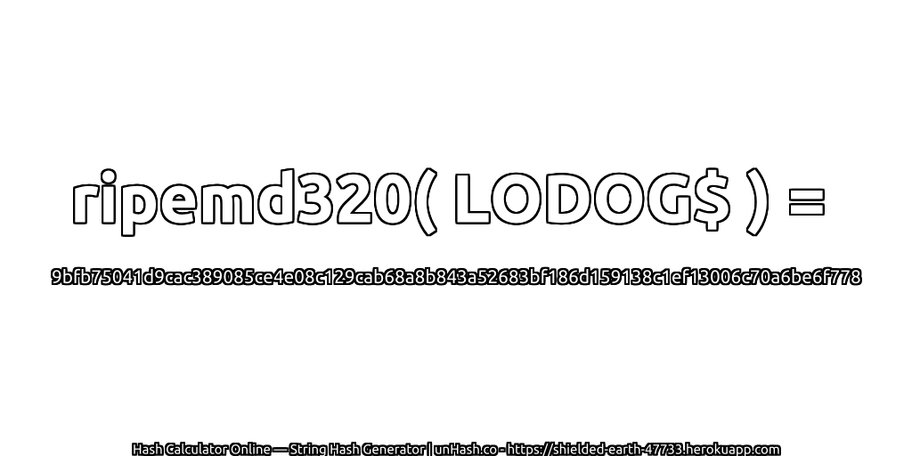 ripemd320( LODOG$ ) = 9bfb75041d9cac389085ce4e08c129cab68a8b843a52683bf186d159138c1ef13006c70a6be6f778 | unHash.co