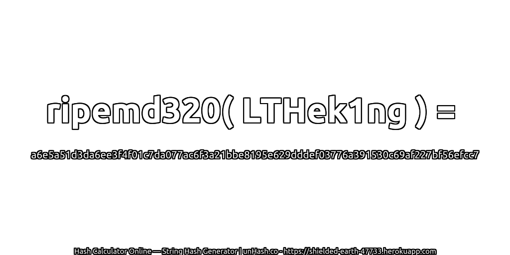 ripemd320( LTHek1ng ) = a6e5a51d3da6ee3f4f01c7da077ac6f3a21bbe8195e629dddef03776a391530c69af227bf56efcc7 | unHash.co