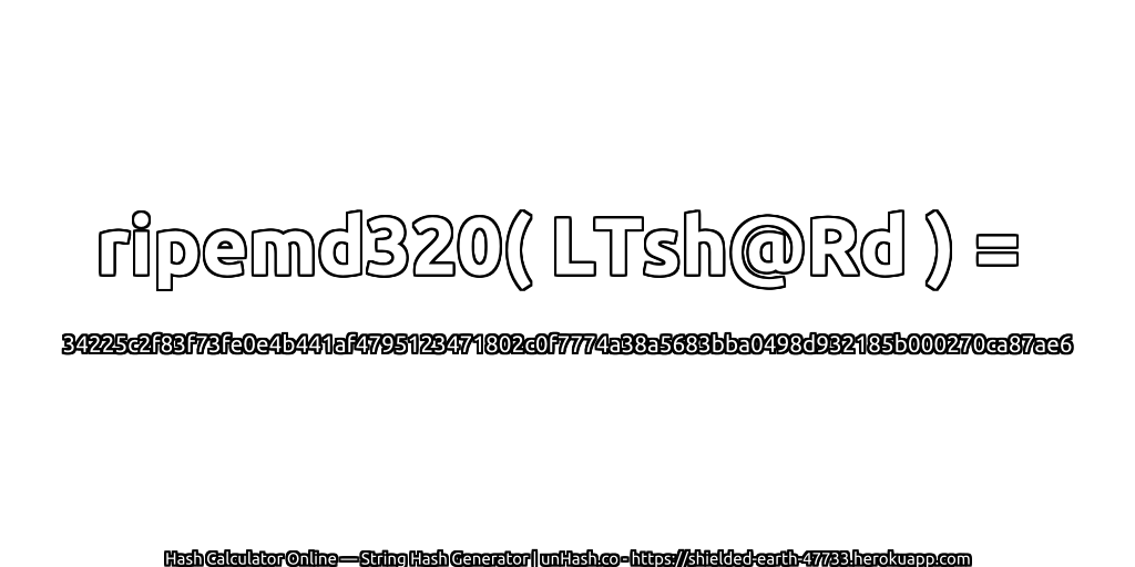 ripemd320( LTsh@Rd ) = 34225c2f83f73fe0e4b441af4795123471802c0f7774a38a5683bba0498d932185b000270ca87ae6 | unHash.co