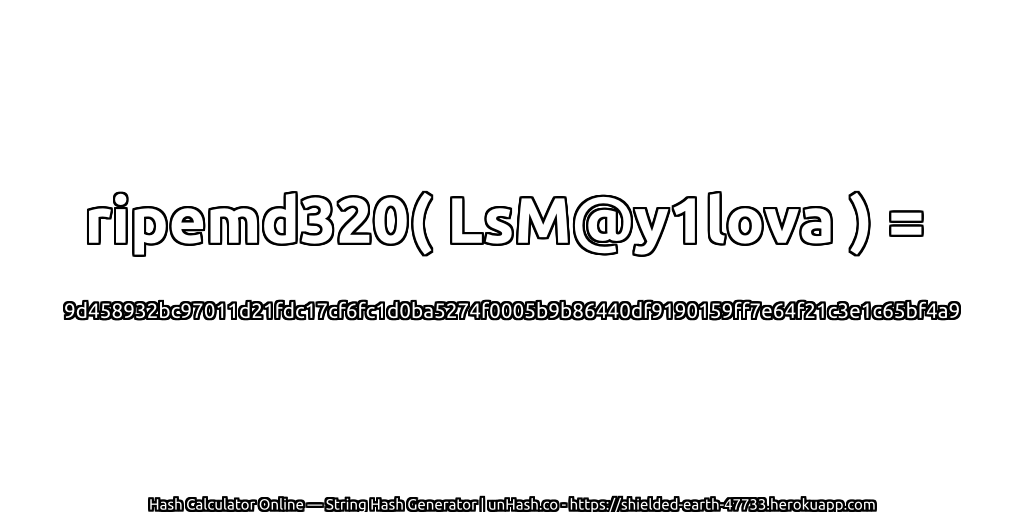ripemd320( LsM@y1lova ) = 9d458932bc97011d21fdc17cf6fc1d0ba5274f0005b9b86440df9190159ff7e64f21c3e1c65bf4a9 | unHash.co