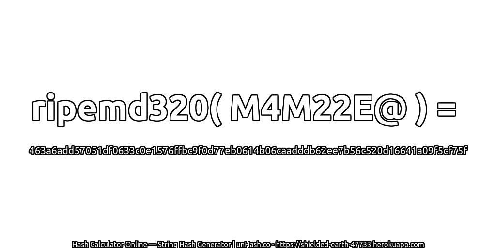 ripemd320( M4M22E@ ) = 463a6add57051df0633c0e1576ffbc9f0d77eb0614b06caadddb62ee7b56c520d16641a09f5cf75f | unHash.co