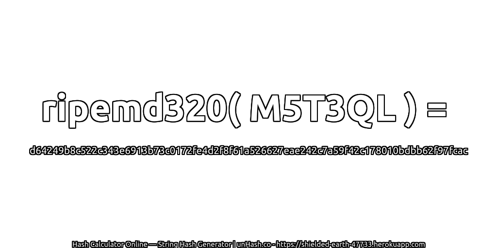 ripemd320( M5T3QL ) = d64249b8c522c343e6913b73c0172fe4d2f8f61a526627eae242c7a59f42c178010bdbb62f97fcac | unHash.co
