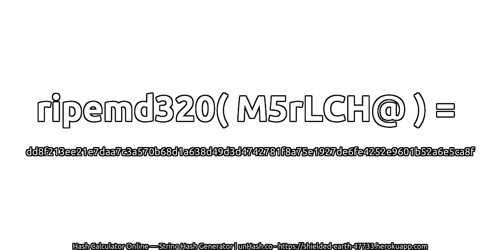 ripemd320( M5rLCH@ ) = dd8f213ee21e7daa7c3a570b68d1a638d49d3d4742781f8a75e1927de6fe4252e9601b52a6e5ca8f | unHash.co