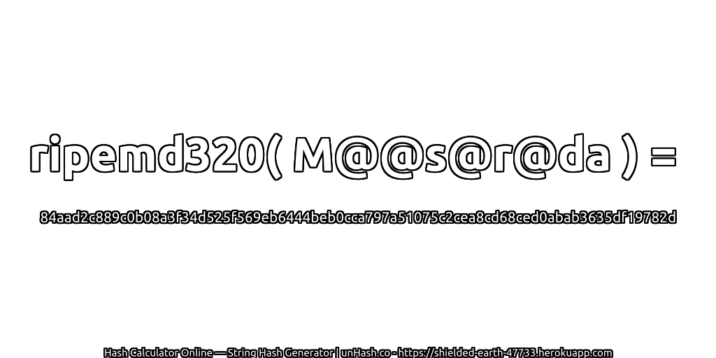 ripemd320( M@@s@r@da ) = 84aad2c889c0b08a3f34d525f569eb6444beb0cca797a51075c2cea8cd68ced0abab3635df19782d | unHash.co