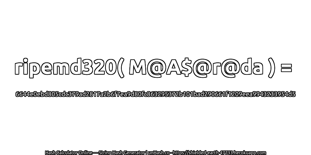 ripemd320( M@A$@r@da ) = 6644e0ebd805cdc379ad2817a2b6f7ea9d80fc863295372b101bad290661f1209eea9943233954d5 | unHash.co