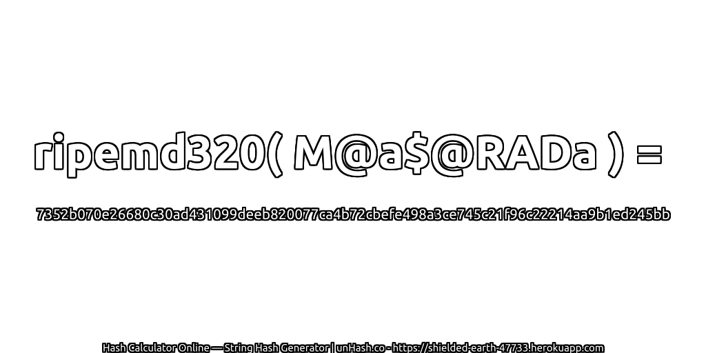 ripemd320( M@a$@RADa ) = 7352b070e26680c30ad431099deeb820077ca4b72cbefe498a3ce745c21f96c22214aa9b1ed245bb | unHash.co
