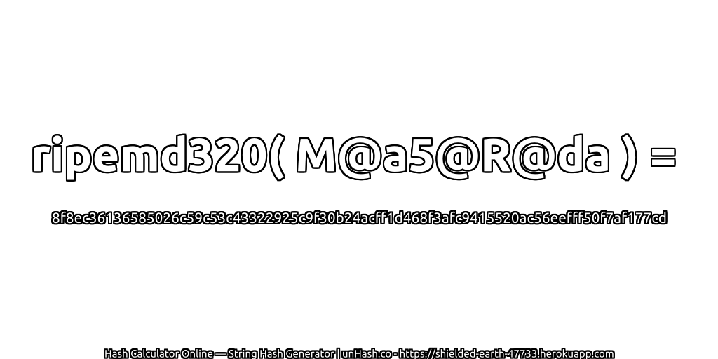 ripemd320( M@a5@R@da ) = 8f8ec36136585026c59c53c43322925c9f30b24acff1d468f3afc9415520ac56eefff50f7af177cd | unHash.co