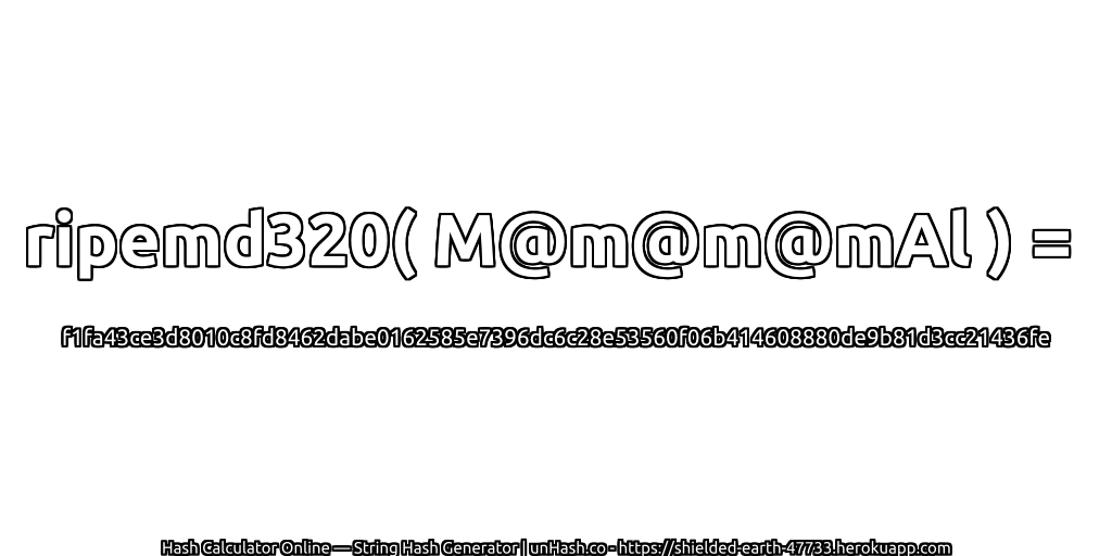 ripemd320( M@m@m@mAl ) = f1fa43ce3d8010c8fd8462dabe0162585e7396dc6c28e53560f06b414608880de9b81d3cc21436fe | unHash.co