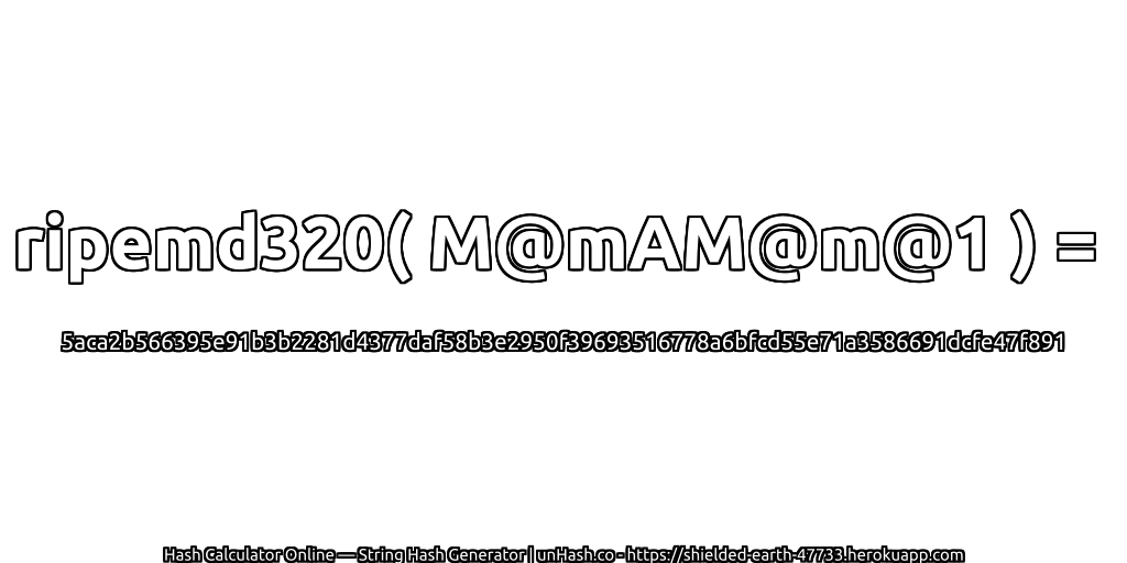 ripemd320( M@mAM@m@1 ) = 5aca2b566395e91b3b2281d4377daf58b3e2950f39693516778a6bfcd55e71a3586691dcfe47f891 | unHash.co