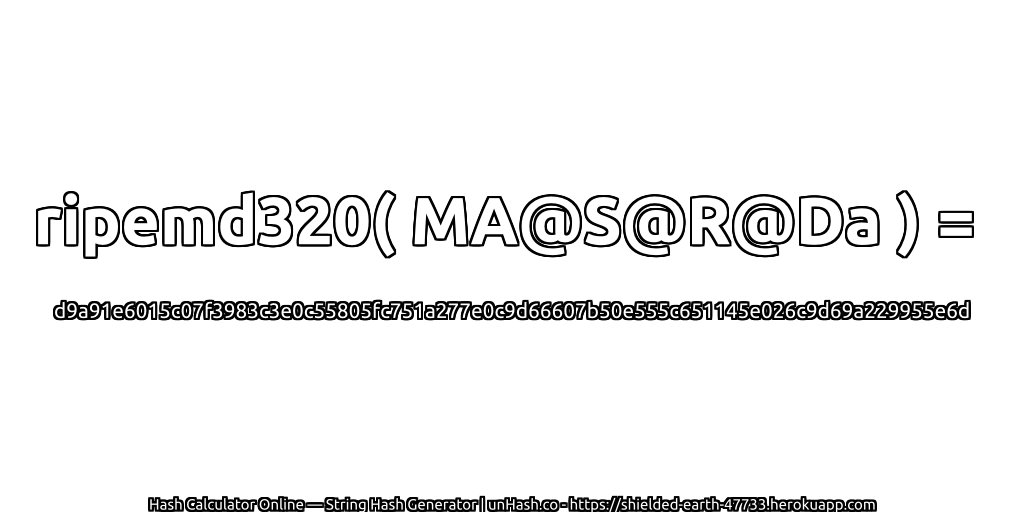 ripemd320( MA@S@R@Da ) = d9a91e6015c07f3983c3e0c55805fc751a277e0c9d66607b50e555c651145e026c9d69a229955e6d | unHash.co