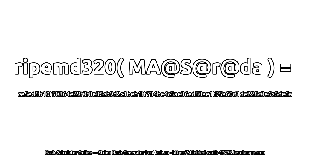ripemd320( MA@S@r@da ) = ce5ed5b10f50864e29f0f8e32cb9d2c1beb1ff734be4c3ae36ed83ae1f95a60d1de228c0e6c6de6a | unHash.co