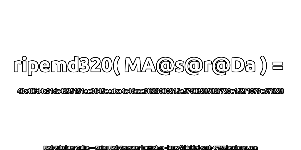 ripemd320( MA@s@r@Da ) = 40c40fd4c01da4295151ee0845eedca4a46cae9ff23000215e5760328982f720e152f1079e67f228 | unHash.co
