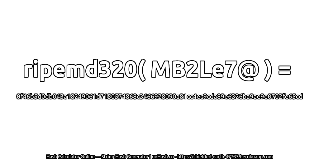 ripemd320( MB2Le7@ ) = 0f46b5d0db043a18249061d7150574868c3466928090a81cc4ec9cda89e6326ba9ae9e0702fe65cd | unHash.co