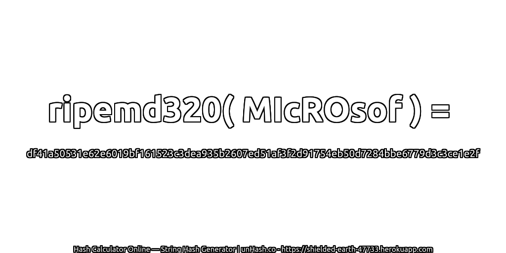 ripemd320( MIcROsof ) = df41a50531e62e6019bf161523c3dea935b2607ed51af3f2d91754eb50d7284bbe6779d3c3ce1e2f | unHash.co